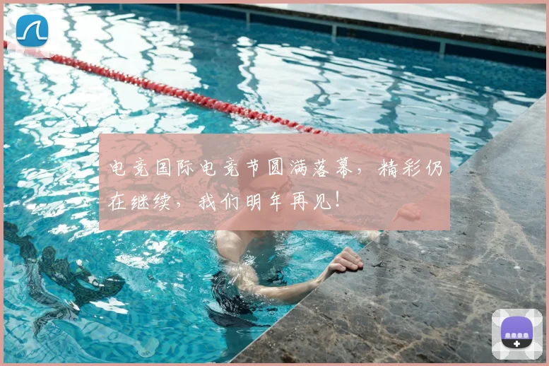 电竞国际电竞节圆满落幕，精彩仍在继续，我们明年再见！