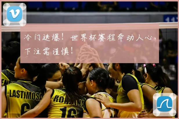 冷门迭爆！世界杯赛程牵动人心，下注需谨慎！