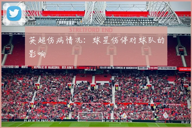 英超伤病情况：球星伤停对球队的影响